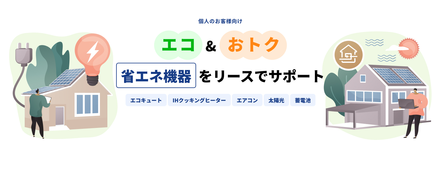 個人のお客さま向け 「エコ」&「おトク」省エネ機器をリースでサポート